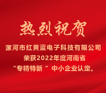 熱烈祝賀紅黃藍電子榮獲2022年度河南省“專精特新”中小企業(yè)認定。